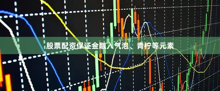 股票配资保证金融入气泡、青柠等元素